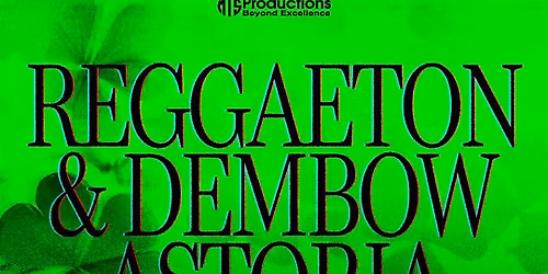 Reggaeton & Dembow Party Astoria \u2013 St Patty Weekend Mar 14