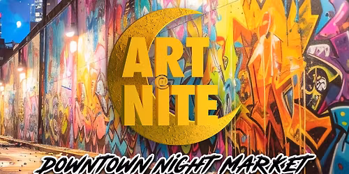 Art @ Nite : Downtown Night Market
