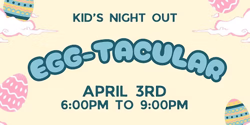Egg-Tacular - Kid's Night Out: April 3rd
