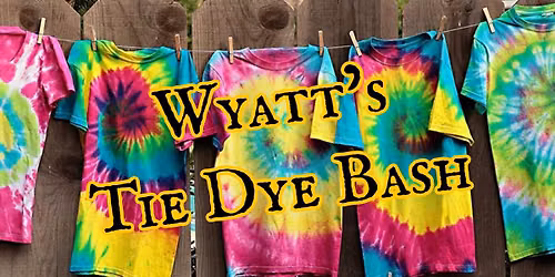 Wyatt\u2019s Tie Dye Bash!