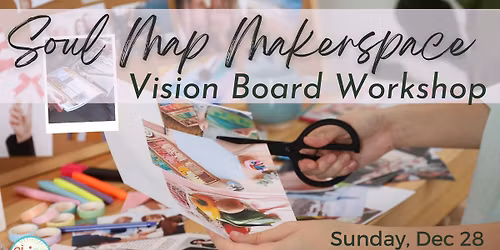 Soul Map Makerspace:  Vision Board Workshop