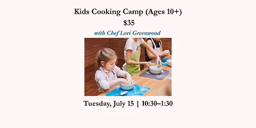 Kids Cooking Camp (Ages 10+) Tuesday, July 15 | 10:30\u20131:30 $35