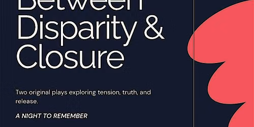 Between Disparity & Closure - A Two Play Premiere by Kristen Harcum