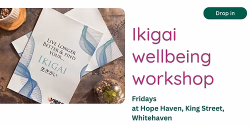 Ikigai workshops on Fridays at Hope Haven, King Street, Whitehaven