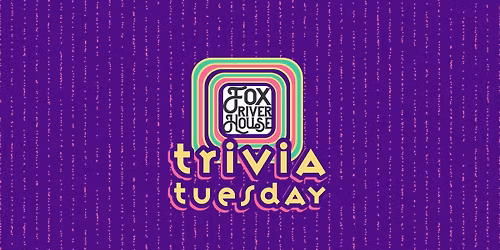 Fox River House Trivia Tuesday