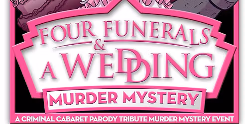 FOUR FUNERALS & A WEDDING - CRIMINAL CABARET DINNER SHOW