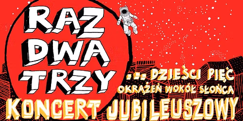 Koncert Jubileuszowy Zespołu Raz Dwa Trzy „Trzy…dzieści pięć okrążeń wokół słońca”