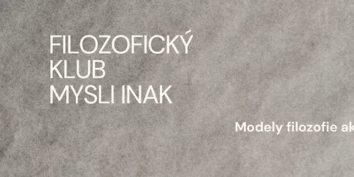 Filozofick\u00fd klub Mysli INak \/ Modely filozofie ako sp\u00f4sobu \u017eivota