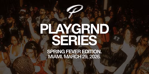 PLAYGRND SERIES MIAMI: SPRING FEVER EDITION