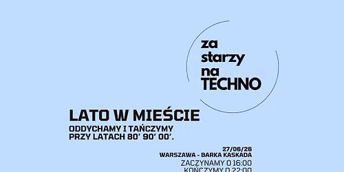 ZA STARZY NA TECHNO x WARSZAWA BARKA KASKADA LATO W MIE\u015aCIE