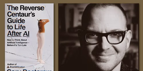 An Evening with Cory Doctorow (The Reverse Centaur's Guide to Life After AI)