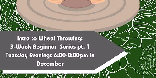 December Intro to Wheel Throwing 3 Week Series: Tuesday Evenings