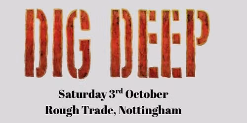 DIG DEEP - Rough Trade Nottingham