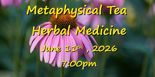 Metaphysical Tea - Herbal Medicine June 11th, 2026 7:00PM