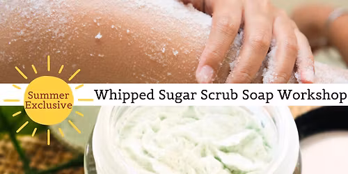 Whipped Sugar Scrub Workshop | Cleanse + Exfoliate + Moisturizing | Early Bird Special by 11\/30