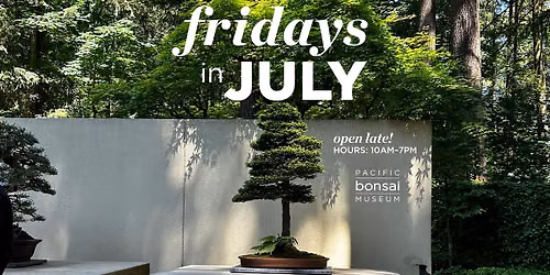 Fridays in July: Open Late at Pacific Bonsai Museum