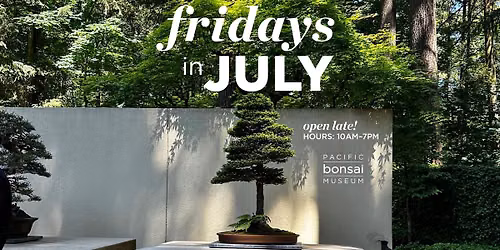 Fridays in July: Open Late at Pacific Bonsai Museum