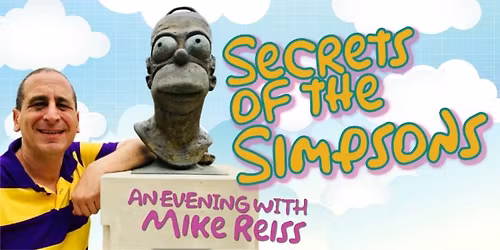 SECRETS OF THE SIMPSONS - STORIES AND SCANDALS FROM SPRINGFIELD. AN EVENING WITH MIKE REISS.