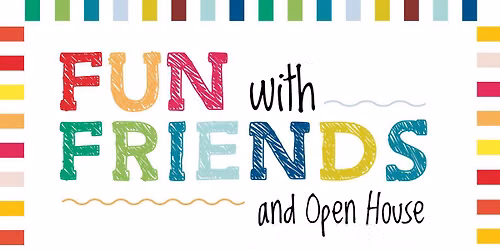 Fun with Friends and Open House