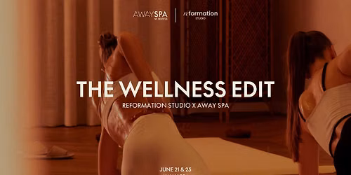 THE WELLNESS EDIT \u2013 REFORMATION STUDIO X AWAY SPA \u2013  21 & 25 JUNE