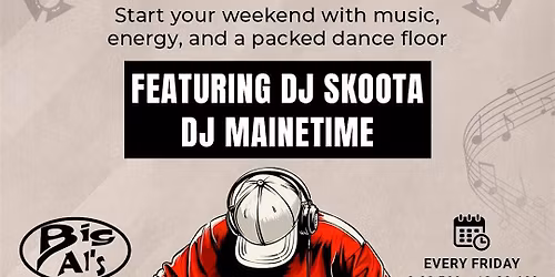FRIDAY NIGHT DJ SKOOTA and DJ MAINETIME LIVE @BIG AI PUB