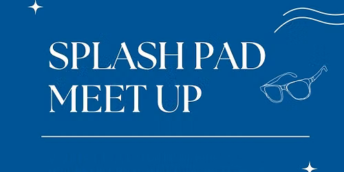 Splash Pad Meet Up