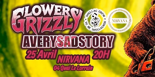 SAMEDI 25 AVRIL - FLOWERS FOR GRIZZLY x A VERY SAD STORY - NIRVANA