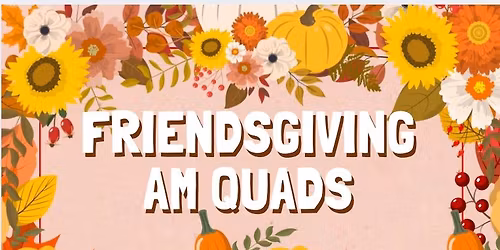 Friendsgiving AM Quads