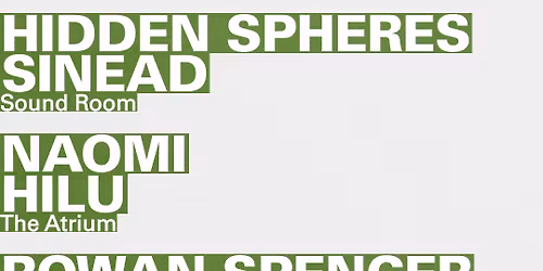 Hidden Spheres + Sin\u00e9ad \/ Naomi + Hilu \/ Rowan Spencer