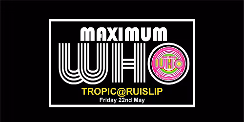 Maximum Who Live at The Tropic@Ruislip