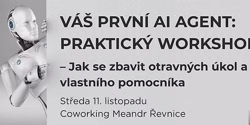 Praktick\u00fd workshop- V\u00e1\u0161 prvn\u00ed AI agent: Jak se zbavit otravn\u00fdch \u00fakol\u016f a vytvo\u0159it si vlastn\u00edho pomocn