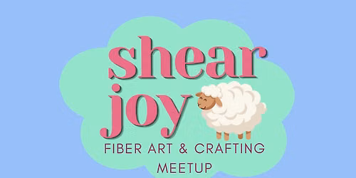 Shear Joy: Fiber Art & Crafting Meetup