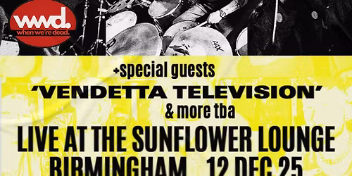 When We're Dead: Live at the Sunflower Lounge, Birmingham with Support from 'Vendetta Television' and more TBA