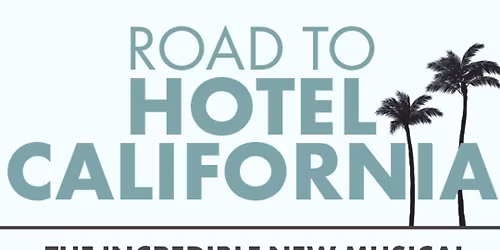The Road to Hotel California The Musical