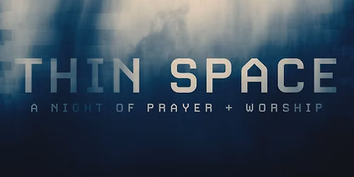 THIN SPACE | A Night of Worship + Prayer