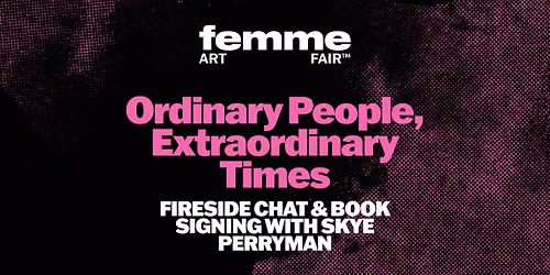 Ordinary People, Extraordinary Times w\/ Skye Perryman | FEMME Art Fair
