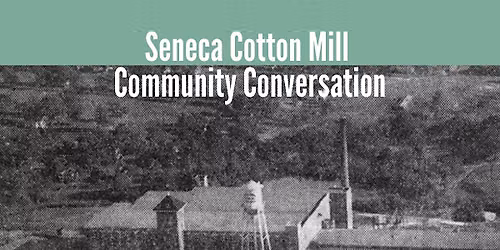 Seneca Cotton Mill - Community Conversation