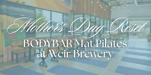 Mother's Day Reset: BODYBAR Mat Pilates at Weir Brewery