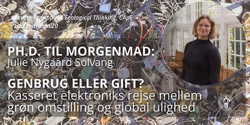 PhD til morgenmad: Genbrug eller gift? Kasseret elektroniks mellem gr\u00f8n omstilling og global ulighed