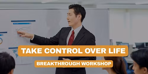 Take Control Over Life: A Breakthrough Workshop