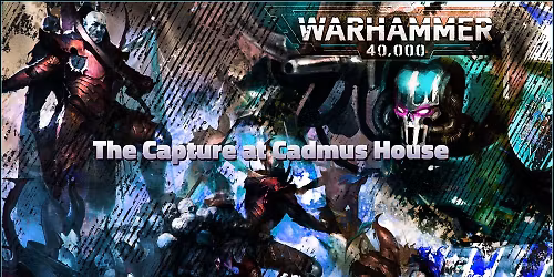 ACG Event - Warhammer 40,000: The Capture at House Cadmus