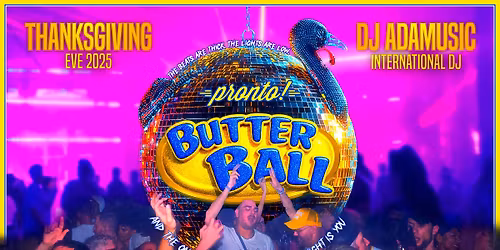 BUTTER BALL \u2022 Thanksgiving Eve at Pronto!