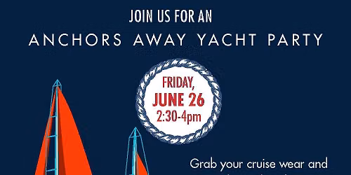 \u2693 Celebrate the Anchors Away Yacht Party with Us! \u2693
