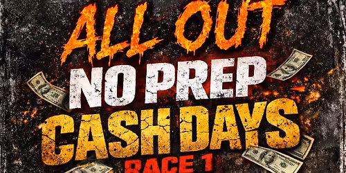 All out No prep cash days race #1 