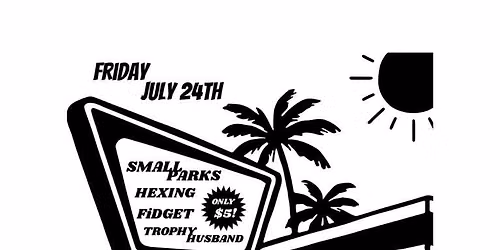 SMALL PARKS \/ HEXING \/ FiDGET \/ TROPHY HUSBAND @ THE FLEDGE