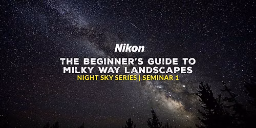 The Beginner's Guide to Milky Way Landscapes with Nikon