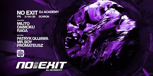 NO EXIT DJ ACADEMY TAKEOVER: MILITO,\nRAGA,\nDAIMOKU, PATRYK QUJAWA,\nMR. BOY, PROMATEUSZ