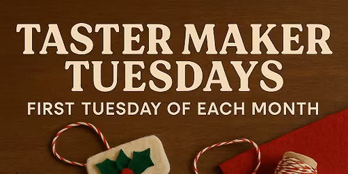 Taster Makers Tuesday Nights! December Maker's creative evening!