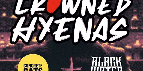 CROWNED HYENAS + BLACK WATER FIEND + CONCRETE CATS