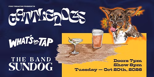 The Cattledogs with The Band Sundog, What's On Tap | Fox Theatre